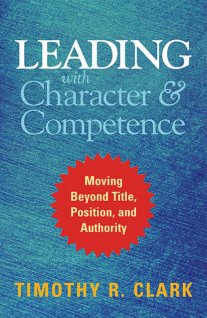 Leading with Character and Competence, Timothy Clark