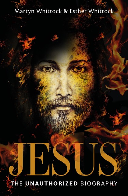 Jesus: The Unauthorized Biography, Martyn Whittock, Esther Whittock