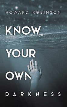 Know Your Own Darkness, Howard Robinson