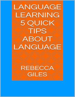 Language Learning: 15 Quick Tips About Language, Rebecca Giles