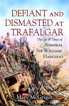 Defiant and Dismasted at Trafalgar, Mary McGrigor