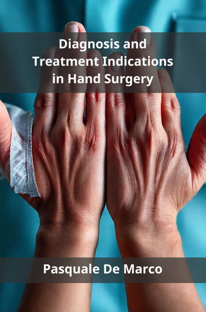 Diagnosis and Treatment Indications in Hand Surgery, Pasquale De Marco