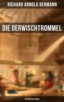 Die Derwischtrommel: Historischer Roman, Richard Arnold Bermann