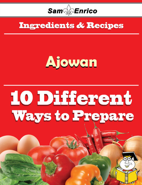 10 Ways to Use Ajowan (Recipe Book), Euna Hoff