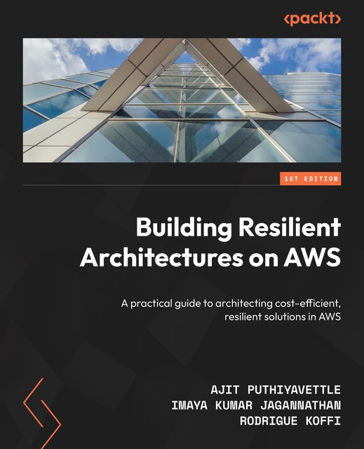 Building Resilient Architectures on AWS, Ajit Puthiyavettle, Imaya Kumar Jagannathan, Rodrigue Koffi