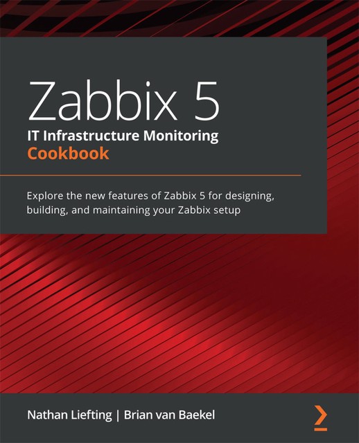 Zabbix 5 IT Infrastructure Monitoring Cookbook, Brian van Baekel, Nathan Liefting