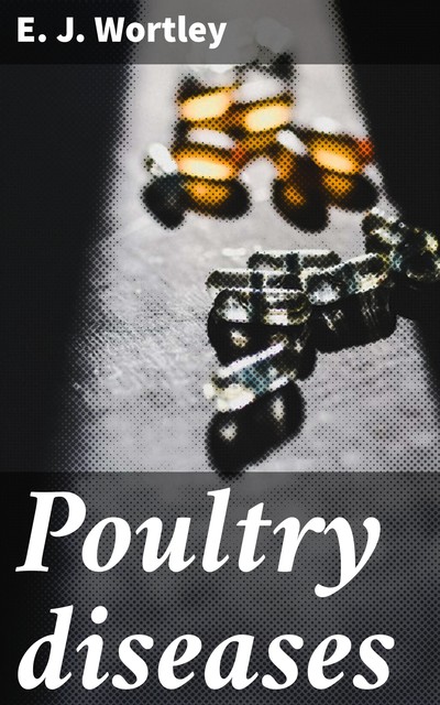 Poultry diseases, E.J. Wortley