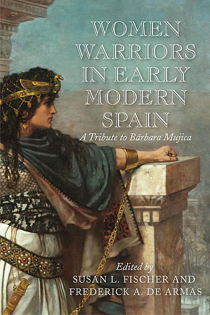 Women Warriors in Early Modern Spain, Frederick A. de Armas, Susan L. Fischer