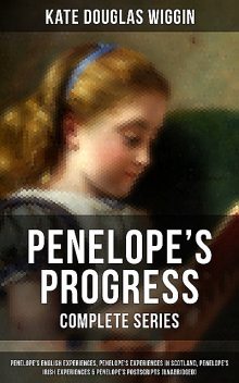 PENELOPE'S PROGRESS – Complete Series, Kate Douglas Wiggin