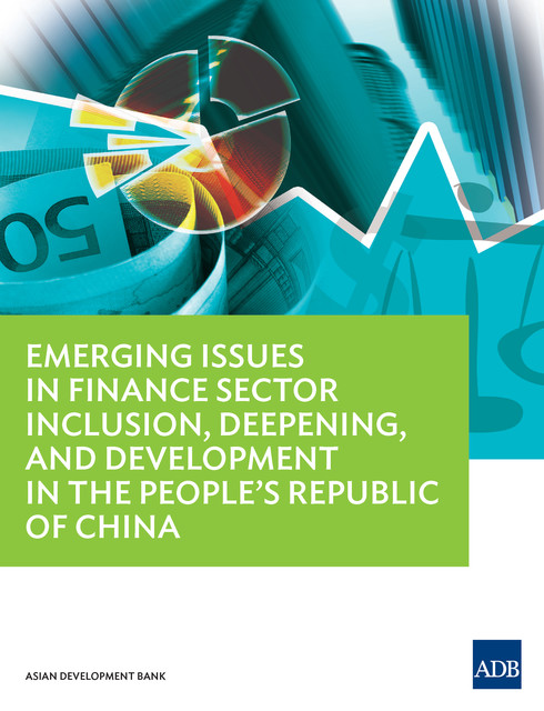 Emerging Issues in Finance Sector Inclusion, Deepening, and Development in the People's Republic of China, Asian Development Bank