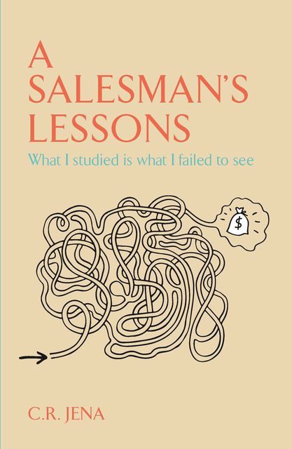 A SALESMAN'S LESSONS What I Studied Is what I Failed to see, C.R.JENA