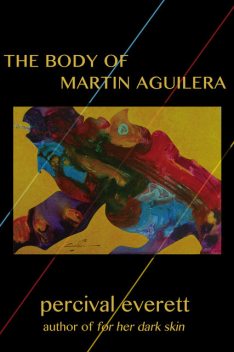 The Body of Martin Aguilera, Percival Everett