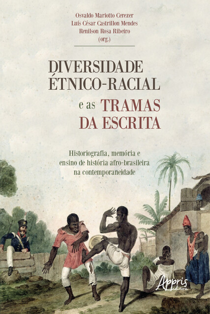 Diversidade Étnico-Racial e as Tramas da Escrita Historiografia, Memória e Ensino de História, Osvaldo Mariotto Cerezer, Renilson Rosa Ribeiro, Luís César Castrillon Mendes