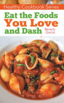 Healthy Cookbook Series: Eat the Foods You Love, and DASH, Janet Jackson, Beverly Garcia