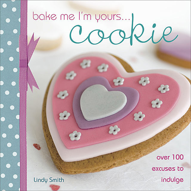 Bake Me I'm Yours… Cookie, Lindy Smith