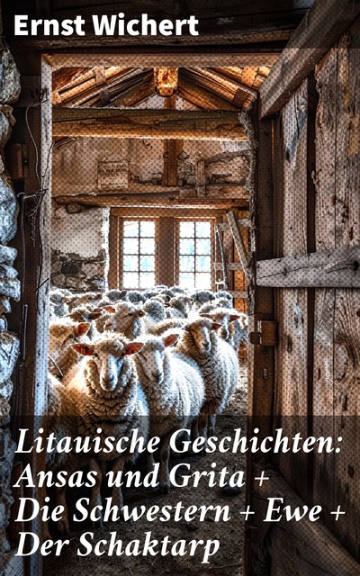 Litauische Geschichten: Ansas und Grita + Die Schwestern + Ewe + Der Schaktarp, Ernst Wichert