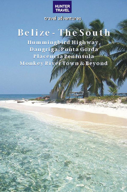 Belize – The South: Punta Gorda, Placencia, Cockscomb Basin, Dangriga & Beyond, Vivien Lougheed
