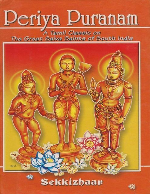 Periya Puranam: A Tamil Classic On the Great Saiva Saints of South India, Swami Sekkizhaar