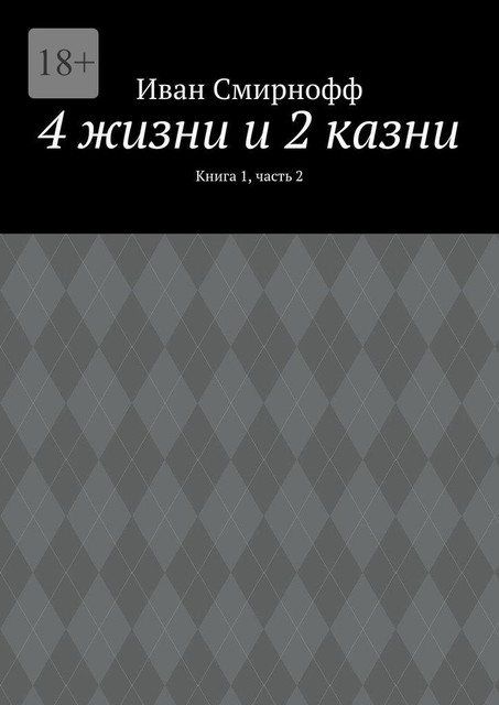 4 жизни и 2 казни. Книга 1, часть 2, Иван Смирнофф