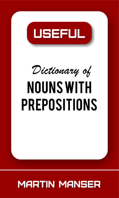 Useful Dictionary of Nouns With Prepositions, Martin Manser