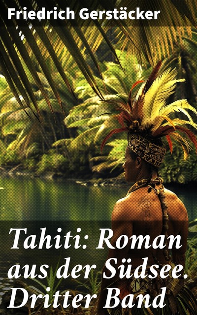 Tahiti: Roman aus der Südsee. Dritter Band, Friedrich Gerstäcker