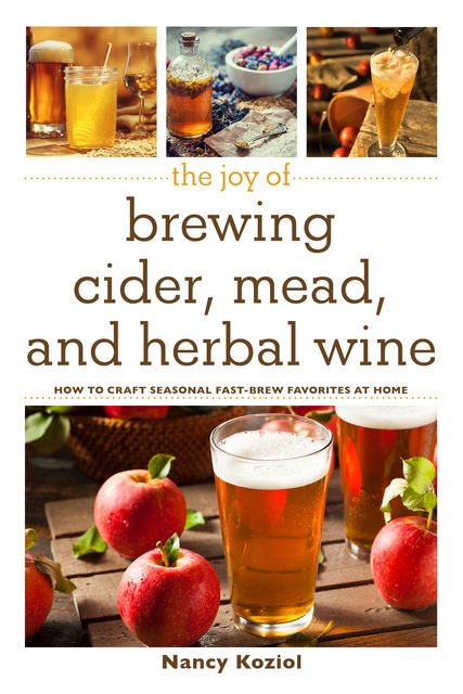 The Joy of Brewing Cider, Mead, and Herbal Wine, Nancy Koziol