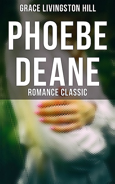 Phoebe Deane (Romance Classic), Grace Livingston Hill