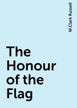 The Honour of the Flag, W.Clark Russell