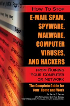How to Stop E-Mail Spam, Spyware, Malware, Computer Viruses, and Hackers from Ruining Your Computer or Network, Bruce C Brown