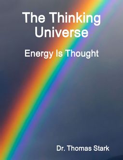 The Thinking Universe: Energy Is Thought, Thomas Stark