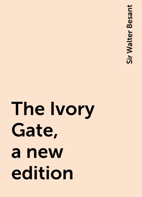 The Ivory Gate, a new edition, Sir Walter Besant