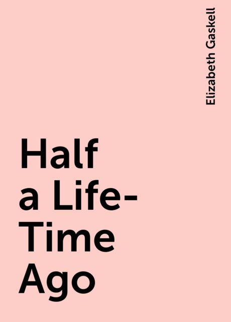 Half a Life-Time Ago, Elizabeth Gaskell