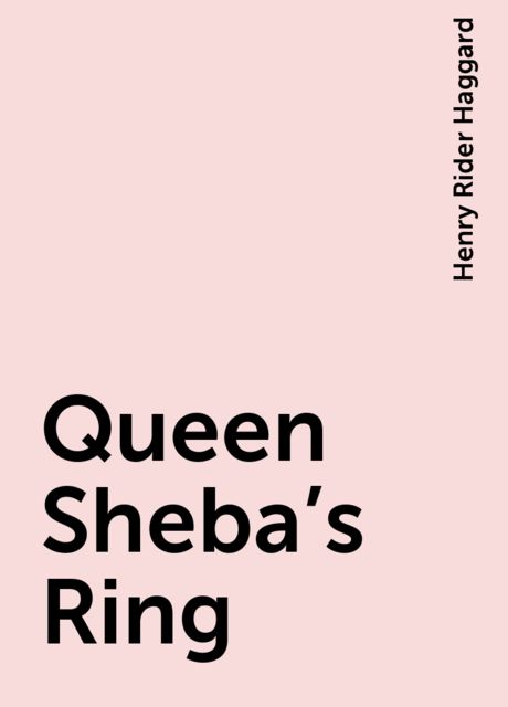 Queen Sheba's Ring, Henry Rider Haggard