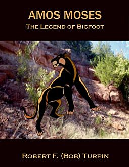 Amos Moses: The Legend of Big Foot, Robert F.Turpin