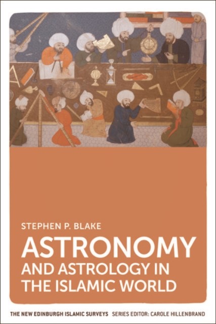 Astronomy and Astrology in the Islamic World, Stephen Blake