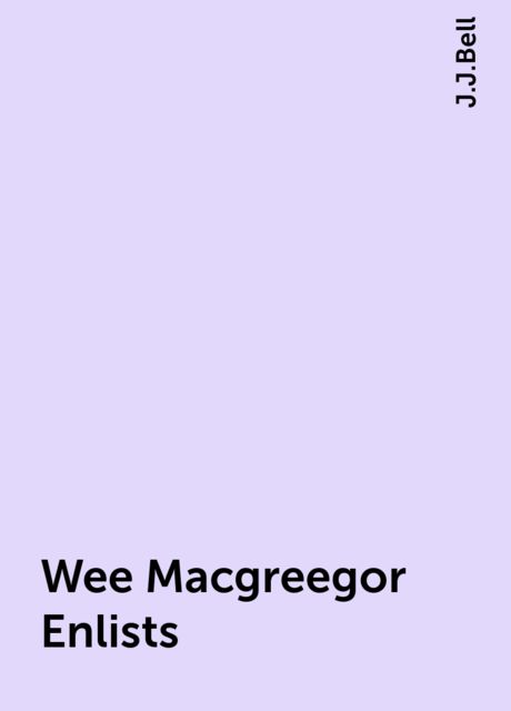 Wee Macgreegor Enlists, J.J.Bell