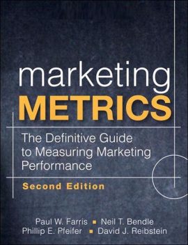 Marketing Metrics; The Definitive Guide to Measuring Marketing Performance, David Reibstein, Neil Bendle, Paul Farris, Phillip Pfeifer
