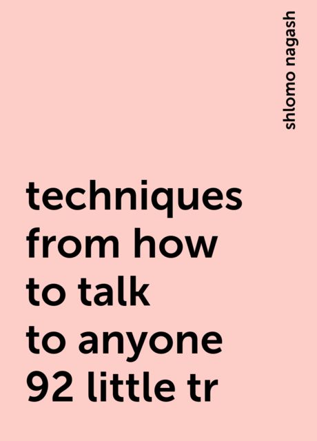 techniques from how to talk to anyone 92 little tr, shlomo nagash