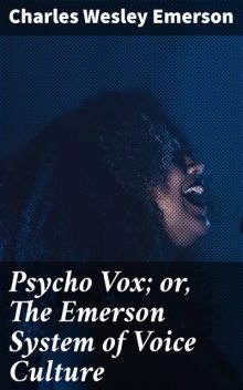 Psycho Vox; or, The Emerson System of Voice Culture, Charles Wesley Emerson