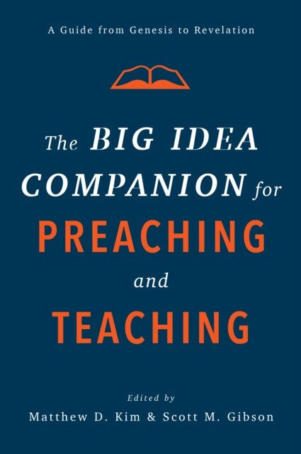 Big Idea Companion for Preaching and Teaching, Matthew Kim, Scott M. Gibson eds.