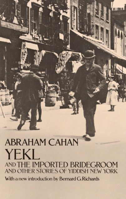 Yekl and the Imported Bridegroom and Other Stories of the New York Ghetto, Abraham Cahan