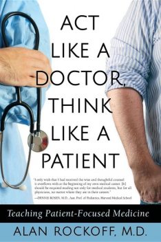Act Like a Doctor, Think Like a Patient, Alan Sidney Rockoff