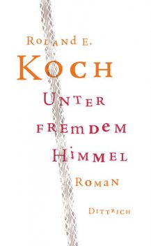Unter fremdem Himmel, Roland E. Koch
