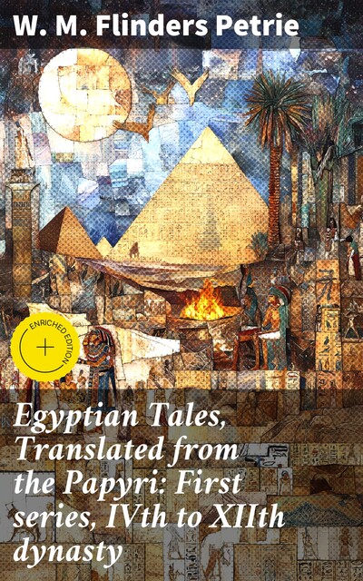 Egyptian Tales, Translated from the Papyri: First series, IVth to XIIth dynasty, W.M.Flinders Petrie