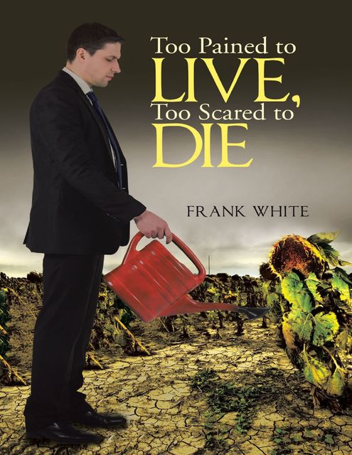 Too Pained to Live, Too Scared to Die, Frank White