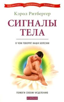 Сигналы тела. О чем говорят наши болезни. Помоги своему исцелению, Кэрол Ритбергер