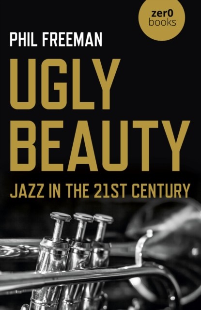 Ugly Beauty: Jazz in the 21st Century, Philip Freeman