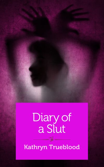 Diary of a Slut, Kathryn Trueblood