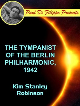 The Tympanist of the Berlin Philharmonic, 1942, Kim Stanley Robinson