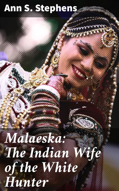 Malaeska: The Indian Wife of the White Hunter, Ann S. Stephens